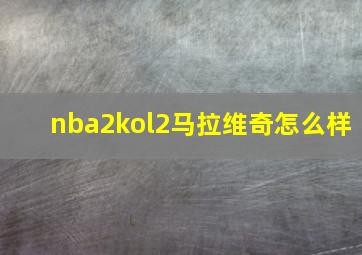 nba2kol2马拉维奇怎么样