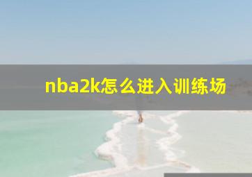 nba2k怎么进入训练场