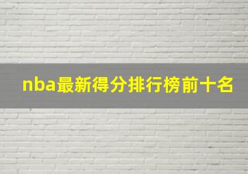 nba最新得分排行榜前十名