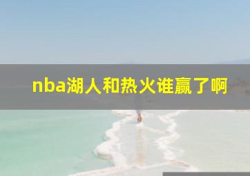 nba湖人和热火谁赢了啊