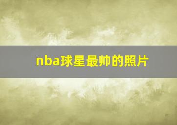 nba球星最帅的照片