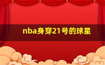 nba身穿21号的球星