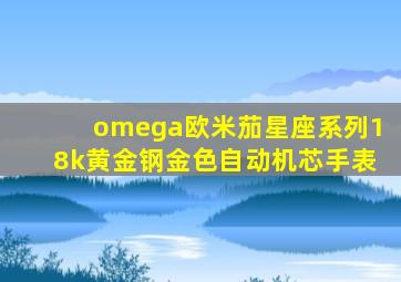 omega欧米茄星座系列18k黄金钢金色自动机芯手表