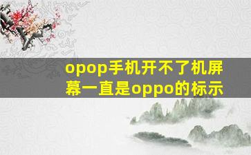 opop手机开不了机屏幕一直是oppo的标示