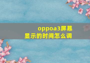 oppoa3屏幕显示的时间怎么调