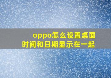 oppo怎么设置桌面时间和日期显示在一起