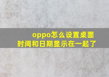 oppo怎么设置桌面时间和日期显示在一起了