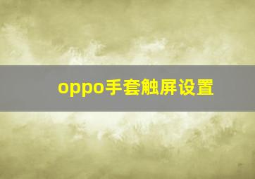 oppo手套触屏设置