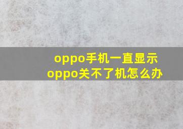 oppo手机一直显示oppo关不了机怎么办