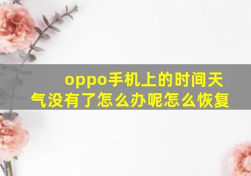 oppo手机上的时间天气没有了怎么办呢怎么恢复