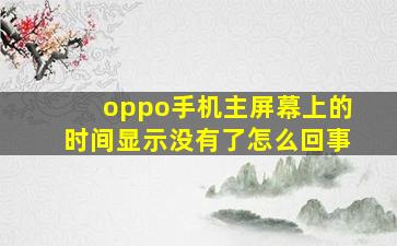 oppo手机主屏幕上的时间显示没有了怎么回事