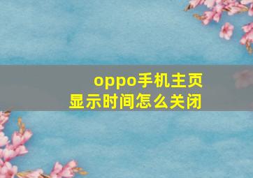 oppo手机主页显示时间怎么关闭