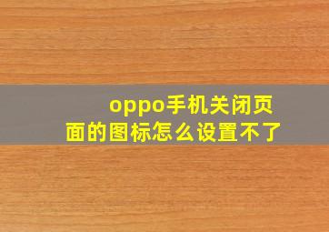 oppo手机关闭页面的图标怎么设置不了