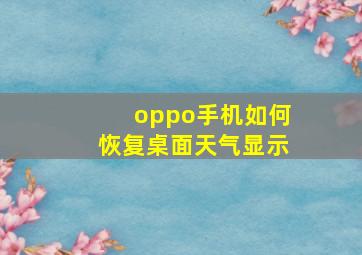 oppo手机如何恢复桌面天气显示