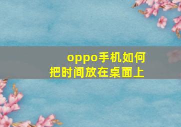 oppo手机如何把时间放在桌面上