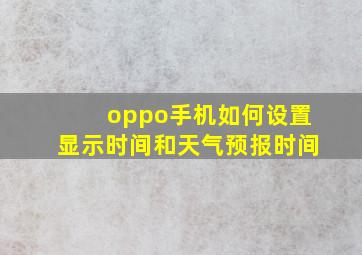 oppo手机如何设置显示时间和天气预报时间