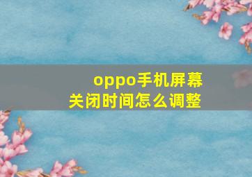 oppo手机屏幕关闭时间怎么调整