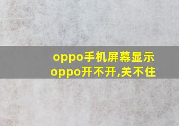 oppo手机屏幕显示oppo开不开,关不住