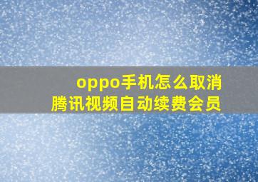 oppo手机怎么取消腾讯视频自动续费会员