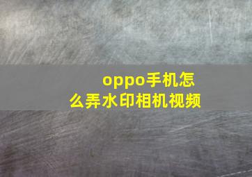 oppo手机怎么弄水印相机视频