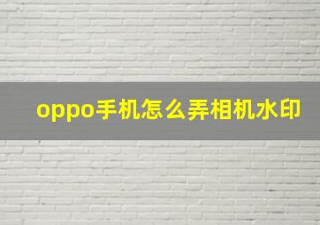 oppo手机怎么弄相机水印