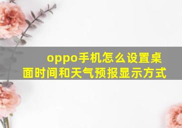 oppo手机怎么设置桌面时间和天气预报显示方式