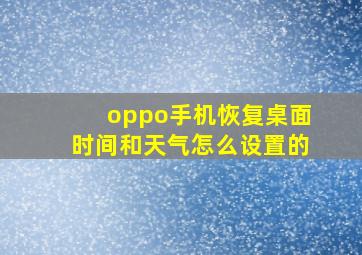 oppo手机恢复桌面时间和天气怎么设置的