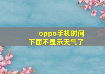 oppo手机时间下面不显示天气了