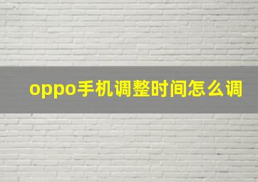 oppo手机调整时间怎么调