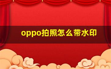 oppo拍照怎么带水印