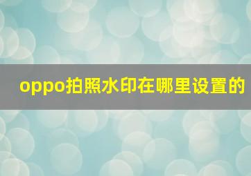 oppo拍照水印在哪里设置的