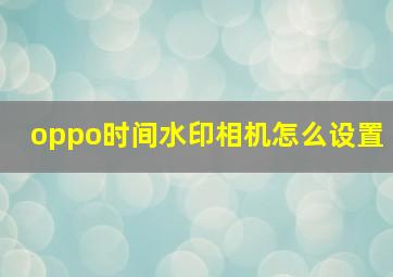 oppo时间水印相机怎么设置