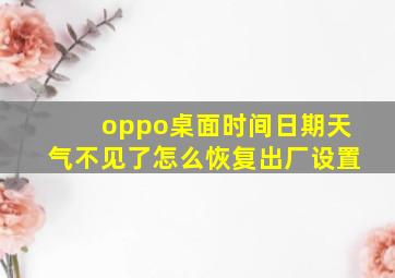 oppo桌面时间日期天气不见了怎么恢复出厂设置