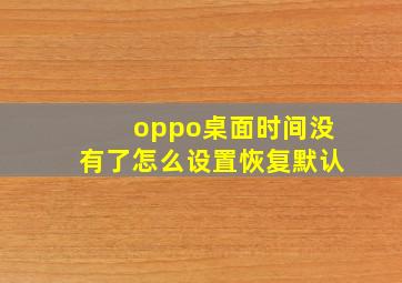 oppo桌面时间没有了怎么设置恢复默认