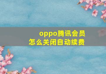 oppo腾讯会员怎么关闭自动续费