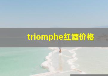 triomphe红酒价格