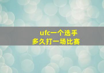 ufc一个选手多久打一场比赛