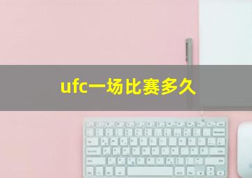 ufc一场比赛多久