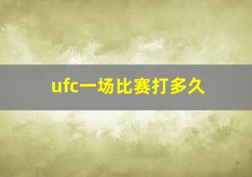 ufc一场比赛打多久