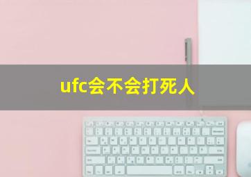 ufc会不会打死人