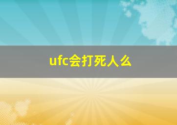 ufc会打死人么