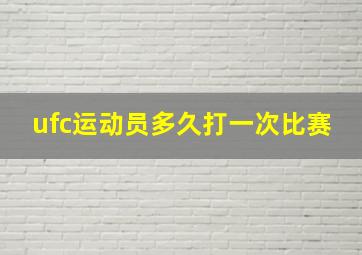 ufc运动员多久打一次比赛