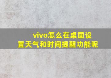 vivo怎么在桌面设置天气和时间提醒功能呢