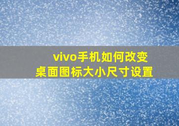 vivo手机如何改变桌面图标大小尺寸设置