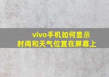 vivo手机如何显示时间和天气位置在屏幕上