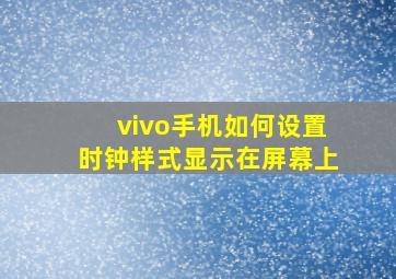 vivo手机如何设置时钟样式显示在屏幕上