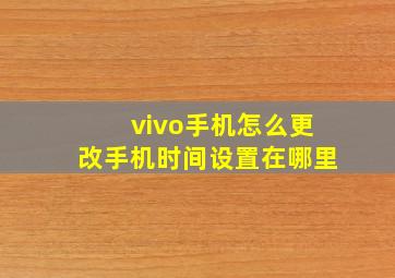 vivo手机怎么更改手机时间设置在哪里