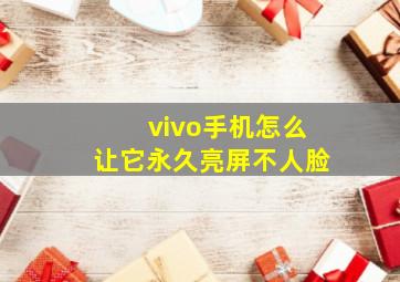 vivo手机怎么让它永久亮屏不人脸