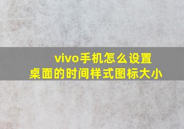 vivo手机怎么设置桌面的时间样式图标大小