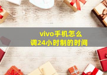 vivo手机怎么调24小时制的时间